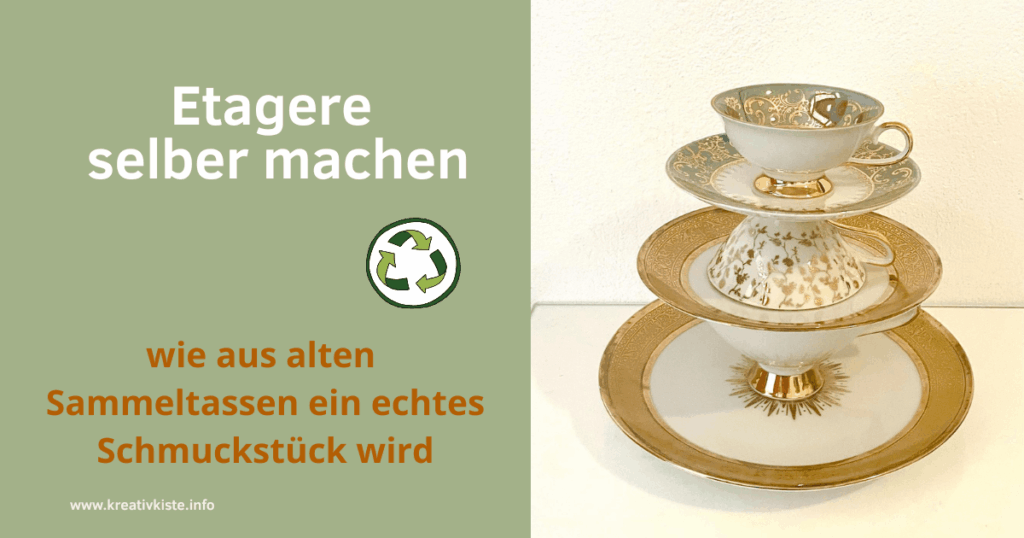 Etagere selber machen - wie aus alten Sammeltassen ein echtes Schmuckstück wird